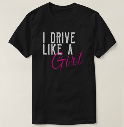 I Drive Like a Girl Funny Driving T-Shirt