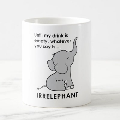 Whatever You Say is Irrelephant Coffee Mug