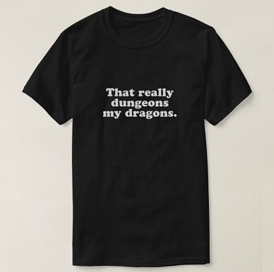 Dungeons My Dragons T-Shirt - Dragon Themed Gifts