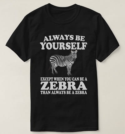 Always Be Yourself Except When You Can Be A Zebra T-Shirt