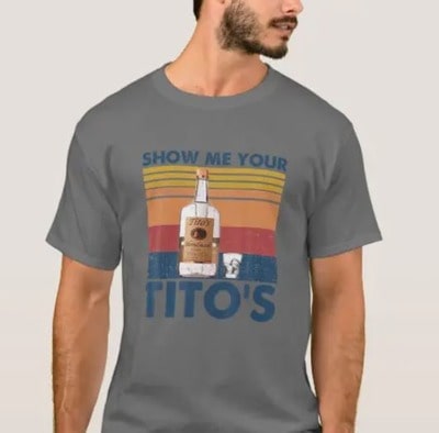 Show Me Your Tito's T-Shirt